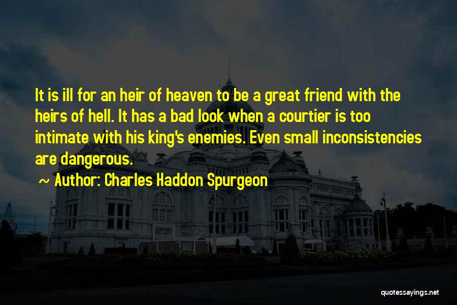 Charles Haddon Spurgeon Quotes: It Is Ill For An Heir Of Heaven To Be A Great Friend With The Heirs Of Hell. It Has