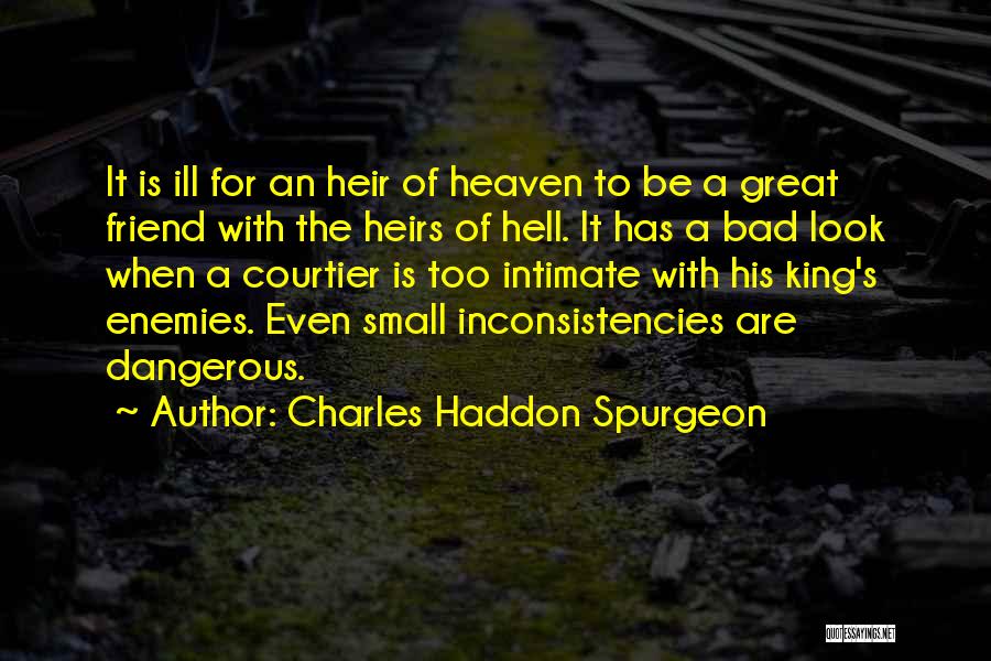 Charles Haddon Spurgeon Quotes: It Is Ill For An Heir Of Heaven To Be A Great Friend With The Heirs Of Hell. It Has