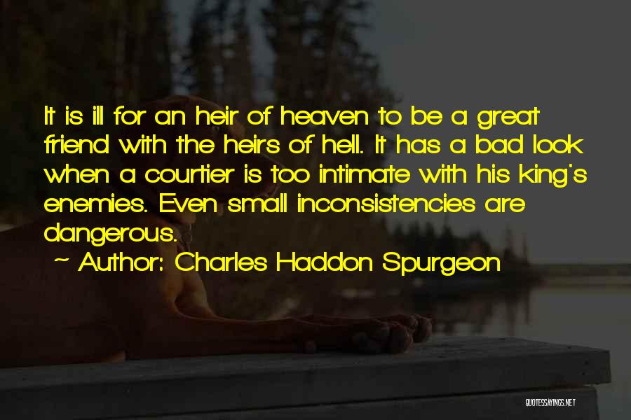 Charles Haddon Spurgeon Quotes: It Is Ill For An Heir Of Heaven To Be A Great Friend With The Heirs Of Hell. It Has