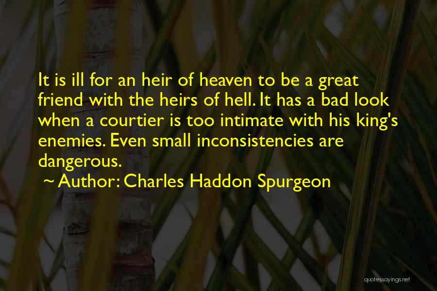 Charles Haddon Spurgeon Quotes: It Is Ill For An Heir Of Heaven To Be A Great Friend With The Heirs Of Hell. It Has