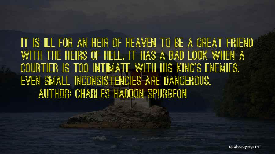 Charles Haddon Spurgeon Quotes: It Is Ill For An Heir Of Heaven To Be A Great Friend With The Heirs Of Hell. It Has