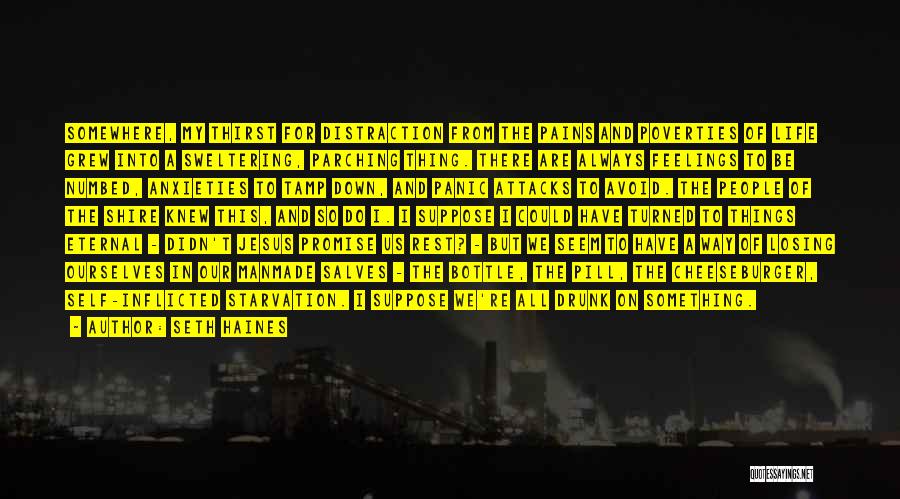 Seth Haines Quotes: Somewhere, My Thirst For Distraction From The Pains And Poverties Of Life Grew Into A Sweltering, Parching Thing. There Are
