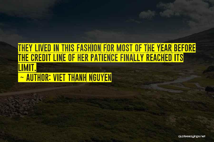 Viet Thanh Nguyen Quotes: They Lived In This Fashion For Most Of The Year Before The Credit Line Of Her Patience Finally Reached Its