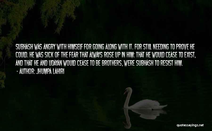 Jhumpa Lahiri Quotes: Subhash Was Angry With Himself For Going Along With It. For Still Needing To Prove He Could. He Was Sick