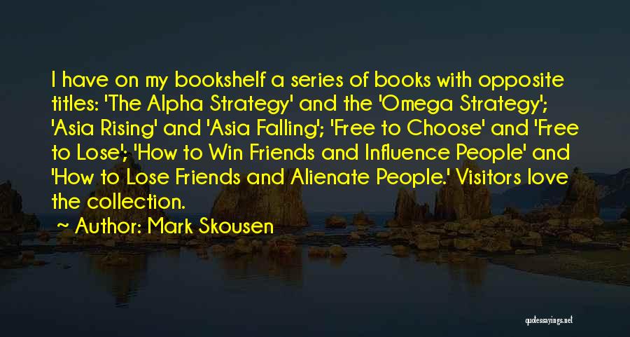 Mark Skousen Quotes: I Have On My Bookshelf A Series Of Books With Opposite Titles: 'the Alpha Strategy' And The 'omega Strategy'; 'asia