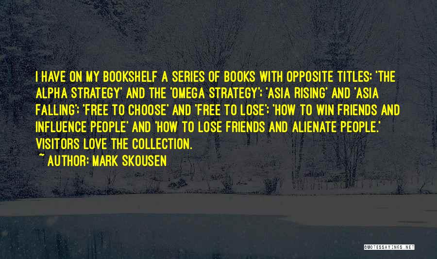 Mark Skousen Quotes: I Have On My Bookshelf A Series Of Books With Opposite Titles: 'the Alpha Strategy' And The 'omega Strategy'; 'asia