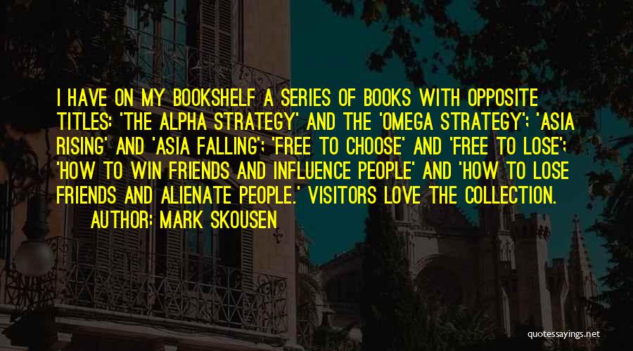 Mark Skousen Quotes: I Have On My Bookshelf A Series Of Books With Opposite Titles: 'the Alpha Strategy' And The 'omega Strategy'; 'asia