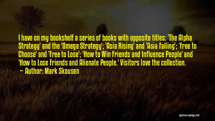 Mark Skousen Quotes: I Have On My Bookshelf A Series Of Books With Opposite Titles: 'the Alpha Strategy' And The 'omega Strategy'; 'asia