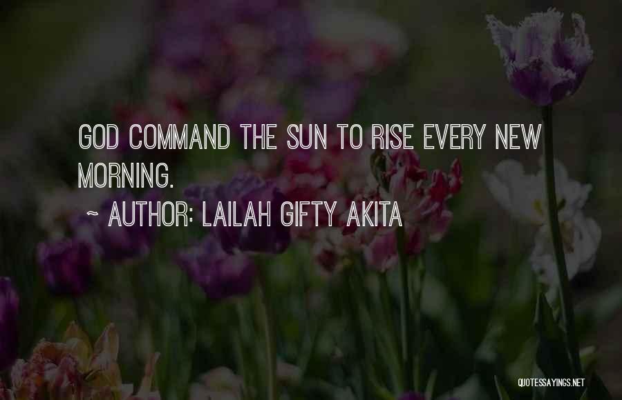 Lailah Gifty Akita Quotes: God Command The Sun To Rise Every New Morning.
