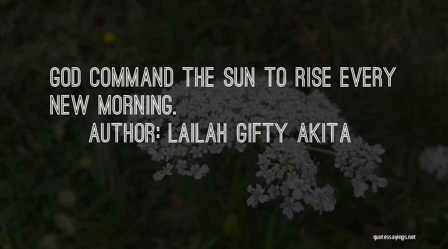 Lailah Gifty Akita Quotes: God Command The Sun To Rise Every New Morning.