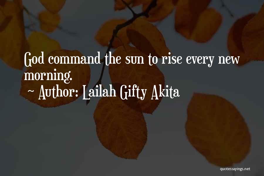 Lailah Gifty Akita Quotes: God Command The Sun To Rise Every New Morning.