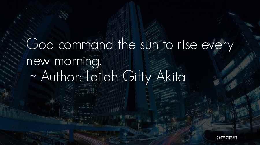 Lailah Gifty Akita Quotes: God Command The Sun To Rise Every New Morning.