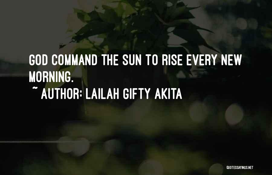 Lailah Gifty Akita Quotes: God Command The Sun To Rise Every New Morning.