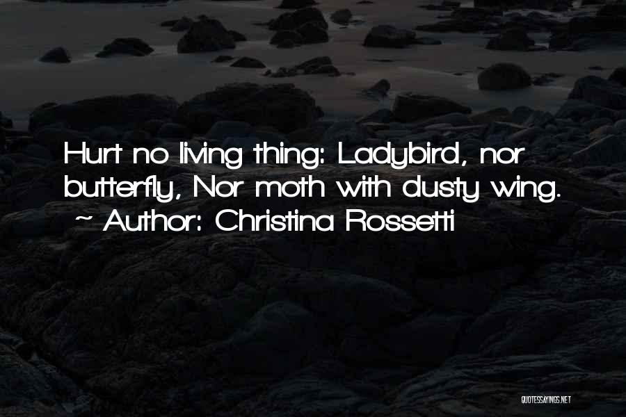 Christina Rossetti Quotes: Hurt No Living Thing: Ladybird, Nor Butterfly, Nor Moth With Dusty Wing.