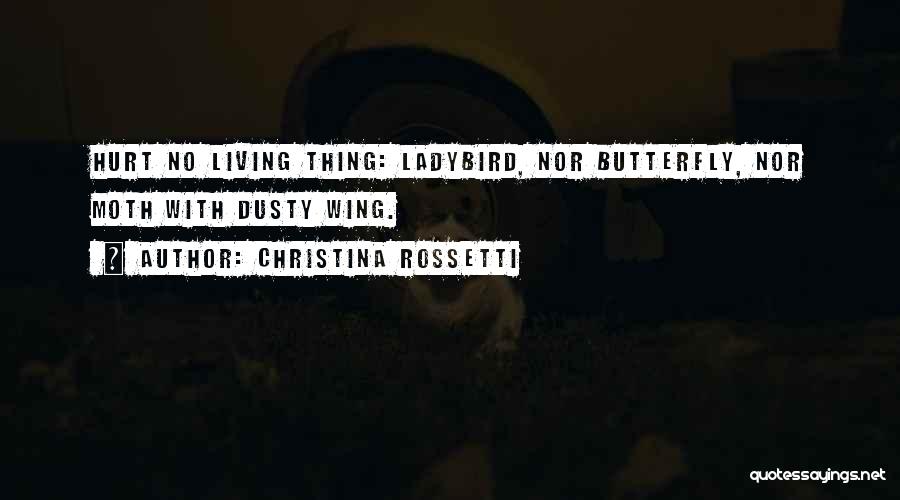 Christina Rossetti Quotes: Hurt No Living Thing: Ladybird, Nor Butterfly, Nor Moth With Dusty Wing.