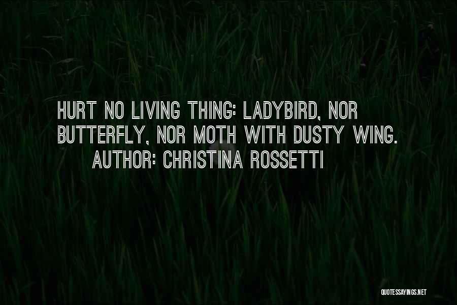 Christina Rossetti Quotes: Hurt No Living Thing: Ladybird, Nor Butterfly, Nor Moth With Dusty Wing.