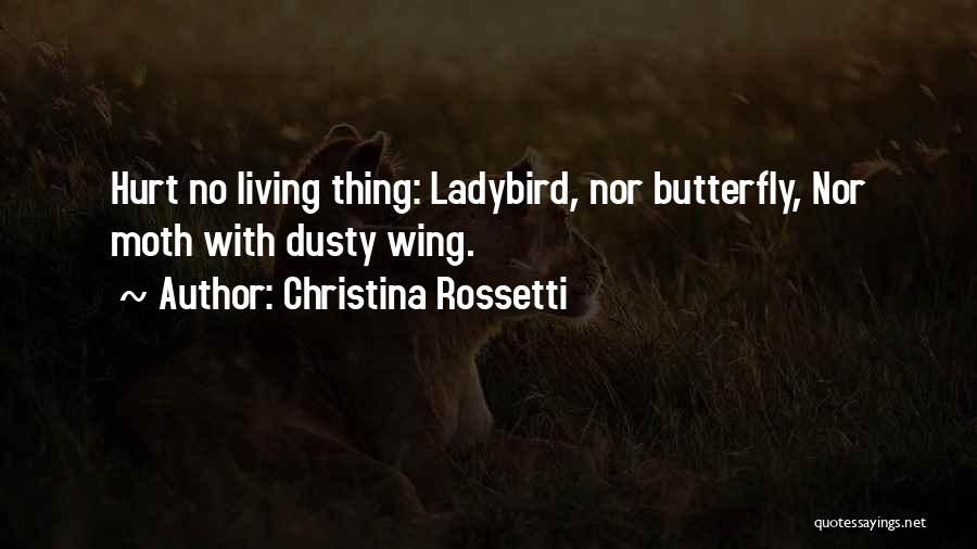 Christina Rossetti Quotes: Hurt No Living Thing: Ladybird, Nor Butterfly, Nor Moth With Dusty Wing.