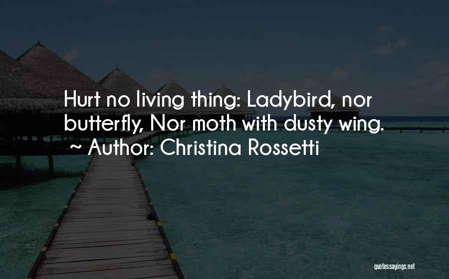 Christina Rossetti Quotes: Hurt No Living Thing: Ladybird, Nor Butterfly, Nor Moth With Dusty Wing.