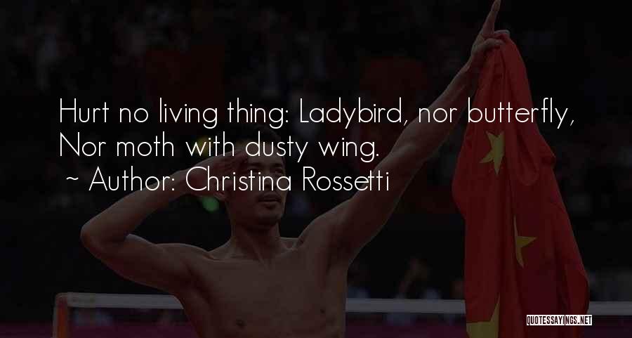Christina Rossetti Quotes: Hurt No Living Thing: Ladybird, Nor Butterfly, Nor Moth With Dusty Wing.