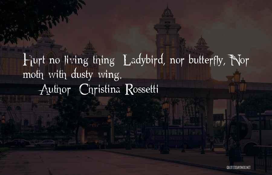 Christina Rossetti Quotes: Hurt No Living Thing: Ladybird, Nor Butterfly, Nor Moth With Dusty Wing.