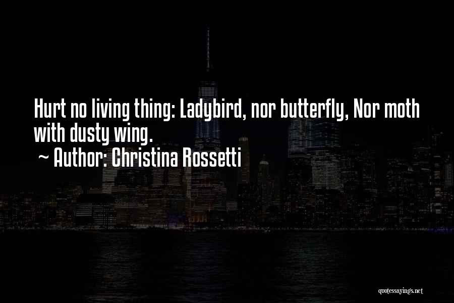 Christina Rossetti Quotes: Hurt No Living Thing: Ladybird, Nor Butterfly, Nor Moth With Dusty Wing.