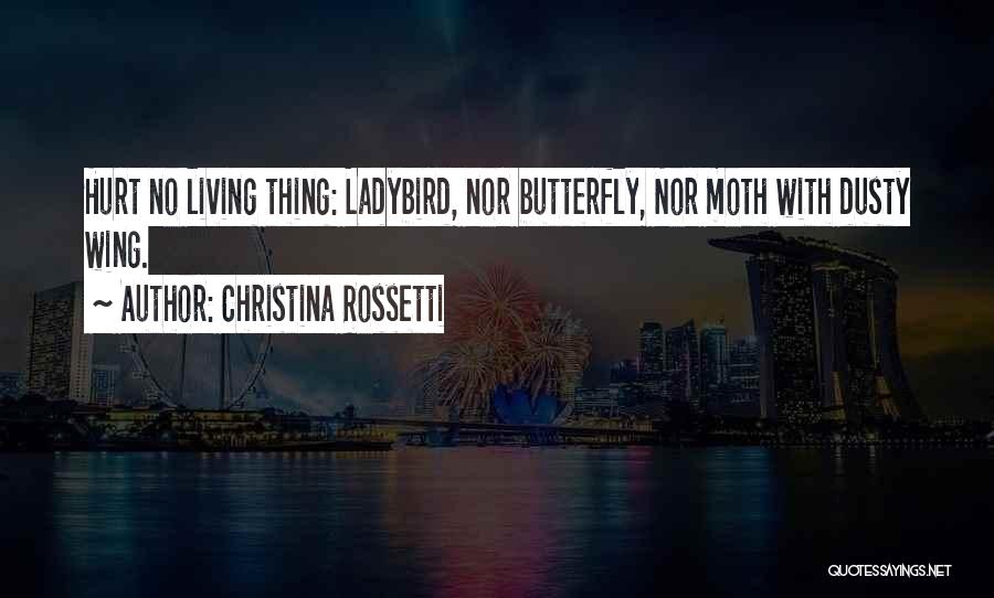 Christina Rossetti Quotes: Hurt No Living Thing: Ladybird, Nor Butterfly, Nor Moth With Dusty Wing.