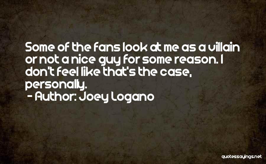 Joey Logano Quotes: Some Of The Fans Look At Me As A Villain Or Not A Nice Guy For Some Reason. I Don't