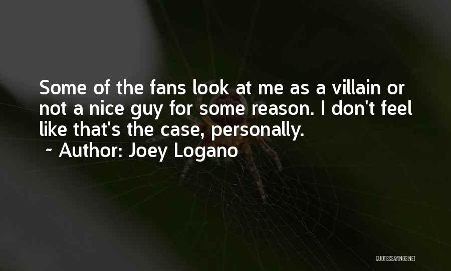 Joey Logano Quotes: Some Of The Fans Look At Me As A Villain Or Not A Nice Guy For Some Reason. I Don't