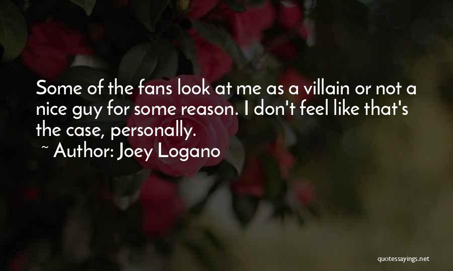 Joey Logano Quotes: Some Of The Fans Look At Me As A Villain Or Not A Nice Guy For Some Reason. I Don't