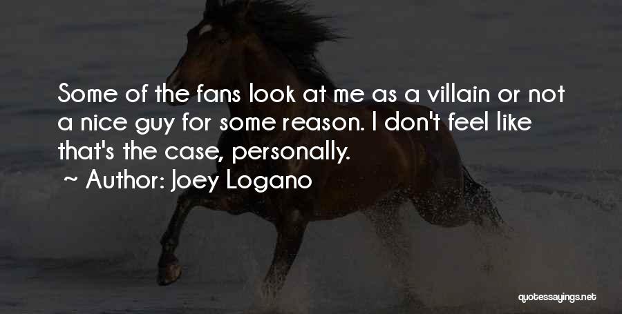 Joey Logano Quotes: Some Of The Fans Look At Me As A Villain Or Not A Nice Guy For Some Reason. I Don't