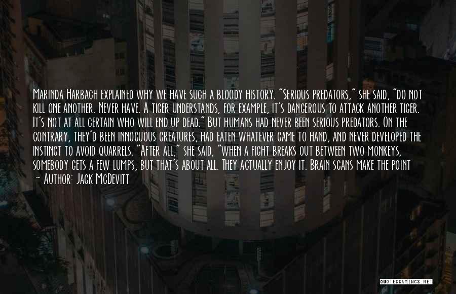 Jack McDevitt Quotes: Marinda Harbach Explained Why We Have Such A Bloody History. Serious Predators, She Said, Do Not Kill One Another. Never