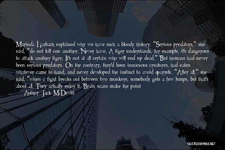 Jack McDevitt Quotes: Marinda Harbach Explained Why We Have Such A Bloody History. Serious Predators, She Said, Do Not Kill One Another. Never