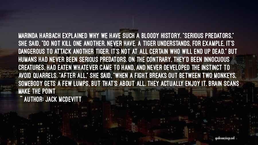 Jack McDevitt Quotes: Marinda Harbach Explained Why We Have Such A Bloody History. Serious Predators, She Said, Do Not Kill One Another. Never