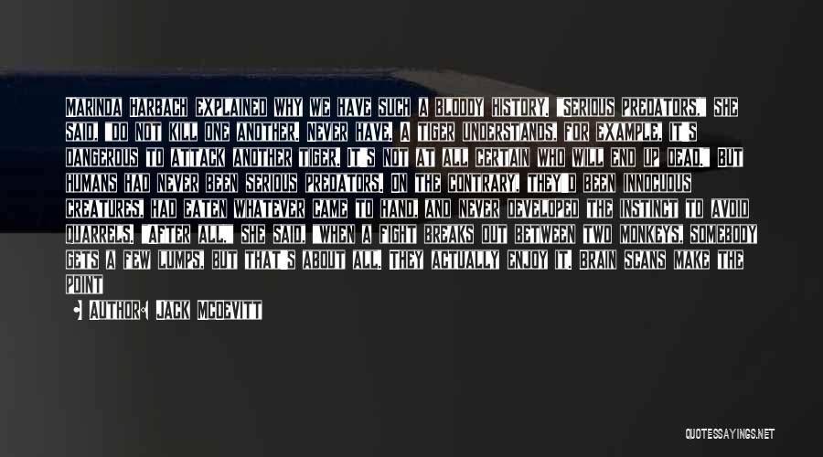 Jack McDevitt Quotes: Marinda Harbach Explained Why We Have Such A Bloody History. Serious Predators, She Said, Do Not Kill One Another. Never