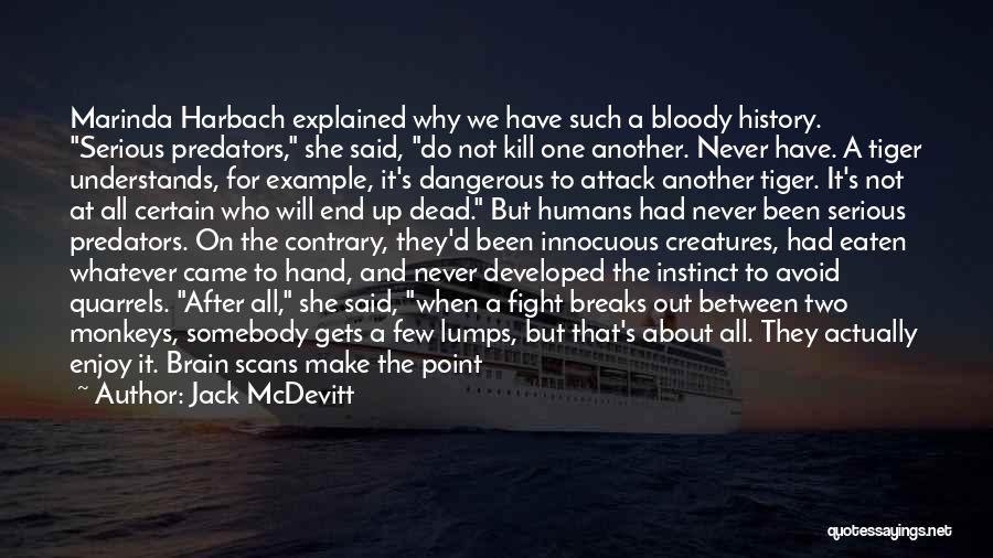 Jack McDevitt Quotes: Marinda Harbach Explained Why We Have Such A Bloody History. Serious Predators, She Said, Do Not Kill One Another. Never