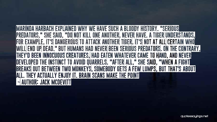 Jack McDevitt Quotes: Marinda Harbach Explained Why We Have Such A Bloody History. Serious Predators, She Said, Do Not Kill One Another. Never