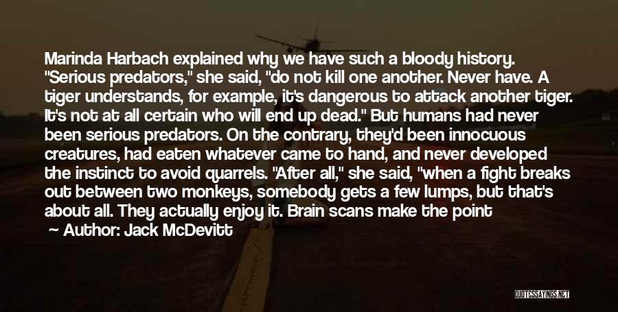 Jack McDevitt Quotes: Marinda Harbach Explained Why We Have Such A Bloody History. Serious Predators, She Said, Do Not Kill One Another. Never