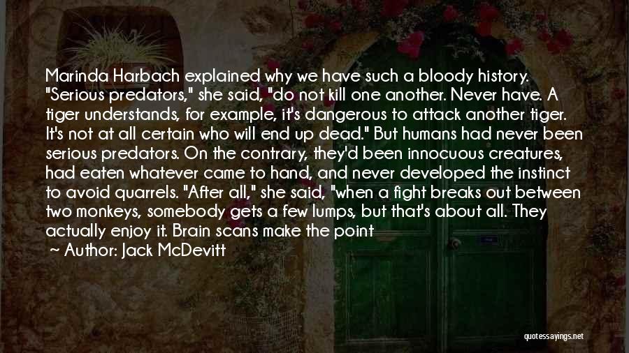 Jack McDevitt Quotes: Marinda Harbach Explained Why We Have Such A Bloody History. Serious Predators, She Said, Do Not Kill One Another. Never
