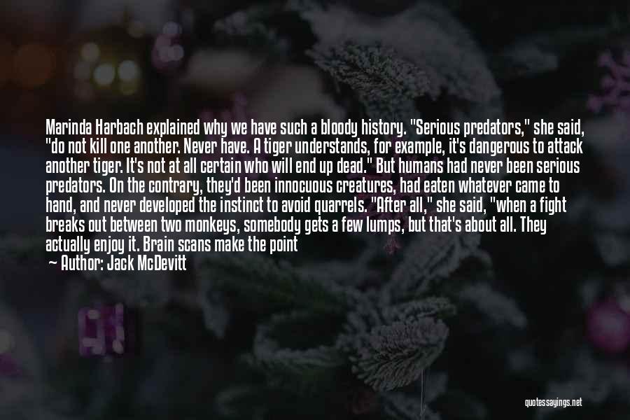 Jack McDevitt Quotes: Marinda Harbach Explained Why We Have Such A Bloody History. Serious Predators, She Said, Do Not Kill One Another. Never
