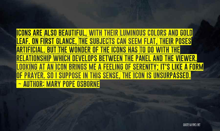 Mary Pope Osborne Quotes: Icons Are Also Beautiful, With Their Luminous Colors And Gold Leaf. On First Glance, The Subjects Can Seem Flat, Their