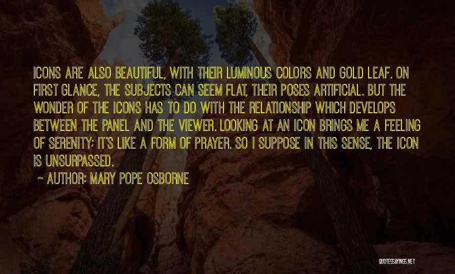 Mary Pope Osborne Quotes: Icons Are Also Beautiful, With Their Luminous Colors And Gold Leaf. On First Glance, The Subjects Can Seem Flat, Their
