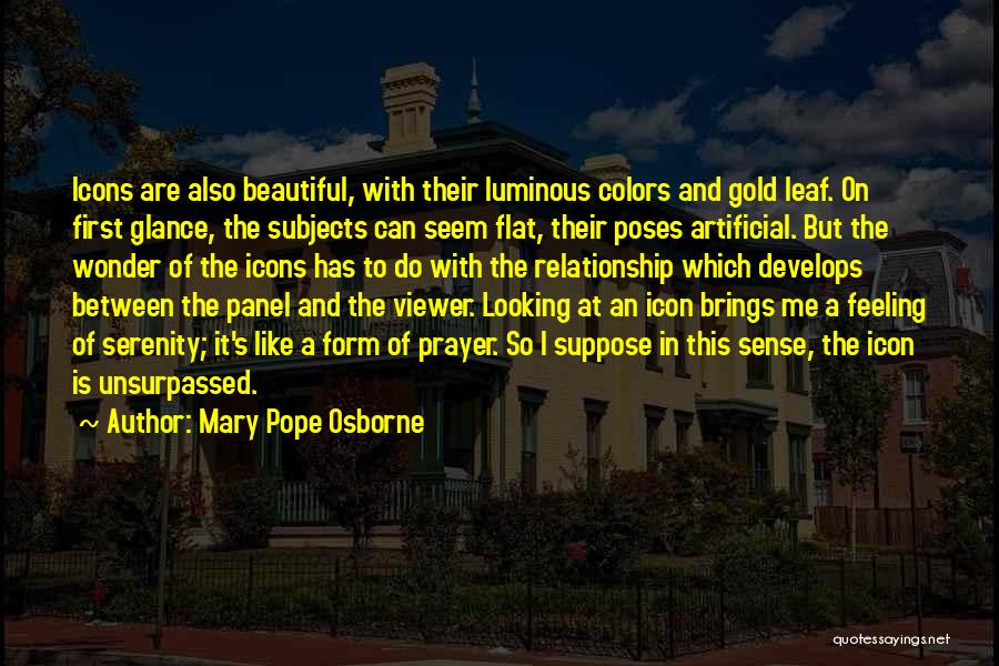 Mary Pope Osborne Quotes: Icons Are Also Beautiful, With Their Luminous Colors And Gold Leaf. On First Glance, The Subjects Can Seem Flat, Their