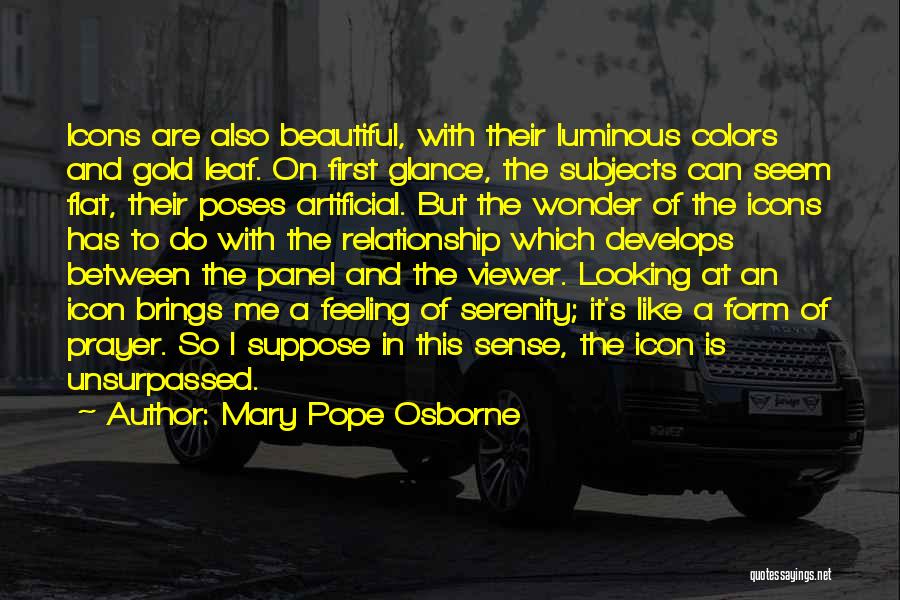 Mary Pope Osborne Quotes: Icons Are Also Beautiful, With Their Luminous Colors And Gold Leaf. On First Glance, The Subjects Can Seem Flat, Their