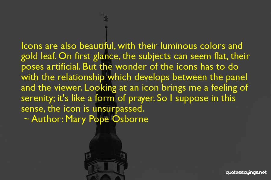 Mary Pope Osborne Quotes: Icons Are Also Beautiful, With Their Luminous Colors And Gold Leaf. On First Glance, The Subjects Can Seem Flat, Their