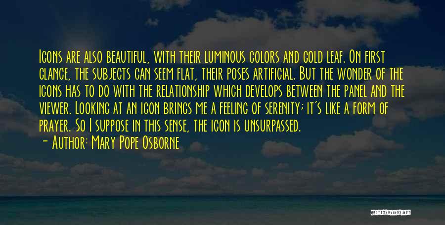 Mary Pope Osborne Quotes: Icons Are Also Beautiful, With Their Luminous Colors And Gold Leaf. On First Glance, The Subjects Can Seem Flat, Their
