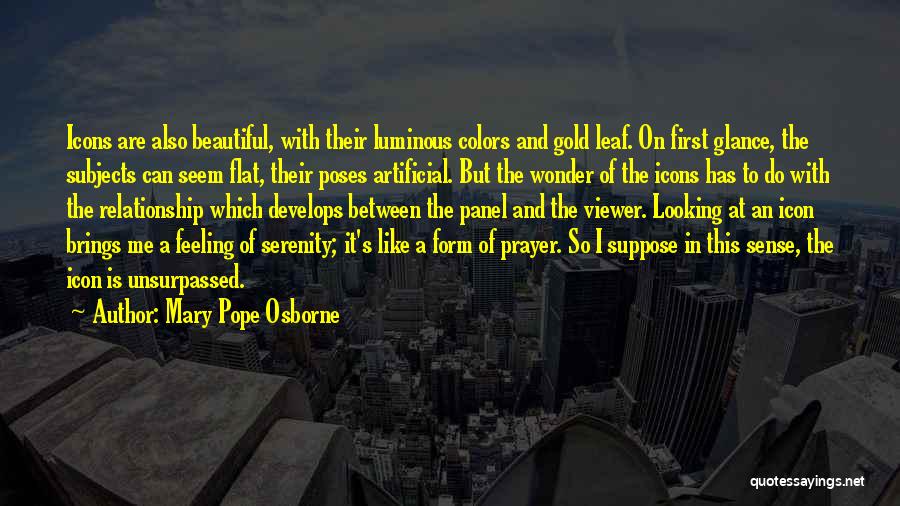 Mary Pope Osborne Quotes: Icons Are Also Beautiful, With Their Luminous Colors And Gold Leaf. On First Glance, The Subjects Can Seem Flat, Their