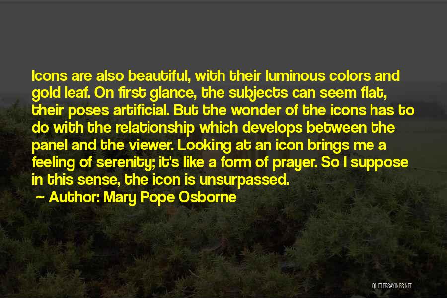 Mary Pope Osborne Quotes: Icons Are Also Beautiful, With Their Luminous Colors And Gold Leaf. On First Glance, The Subjects Can Seem Flat, Their