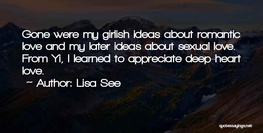 Lisa See Quotes: Gone Were My Girlish Ideas About Romantic Love And My Later Ideas About Sexual Love. From Yi, I Learned To