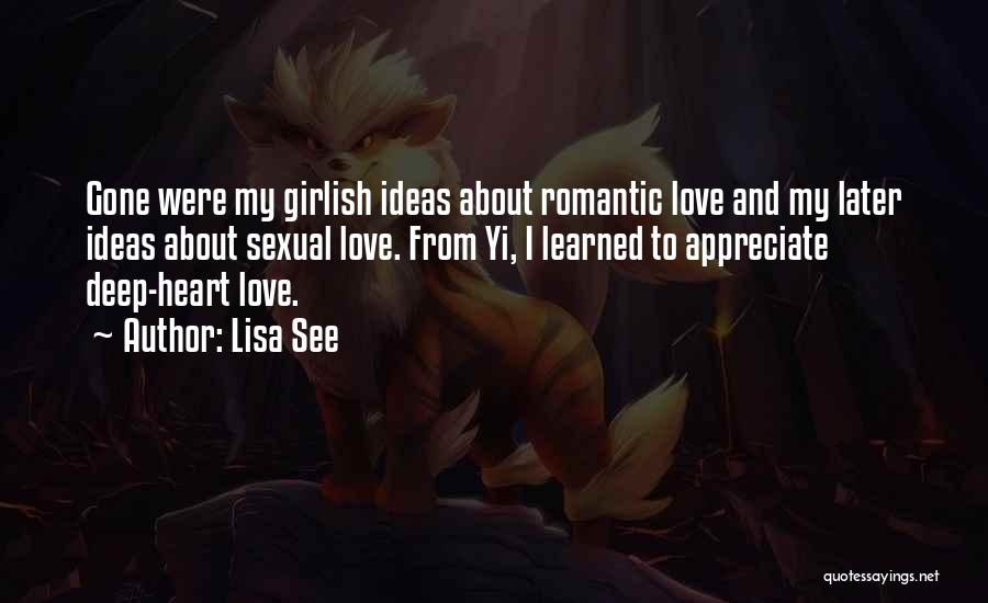 Lisa See Quotes: Gone Were My Girlish Ideas About Romantic Love And My Later Ideas About Sexual Love. From Yi, I Learned To