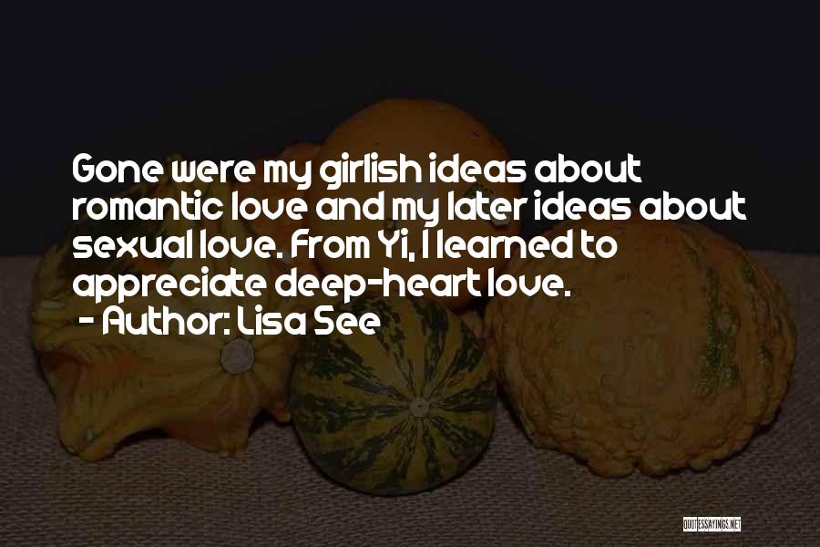 Lisa See Quotes: Gone Were My Girlish Ideas About Romantic Love And My Later Ideas About Sexual Love. From Yi, I Learned To